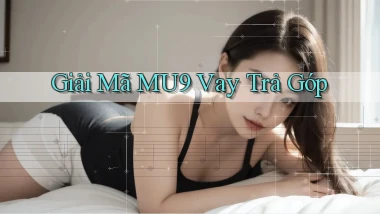 giải mã mu9 vay trả góp