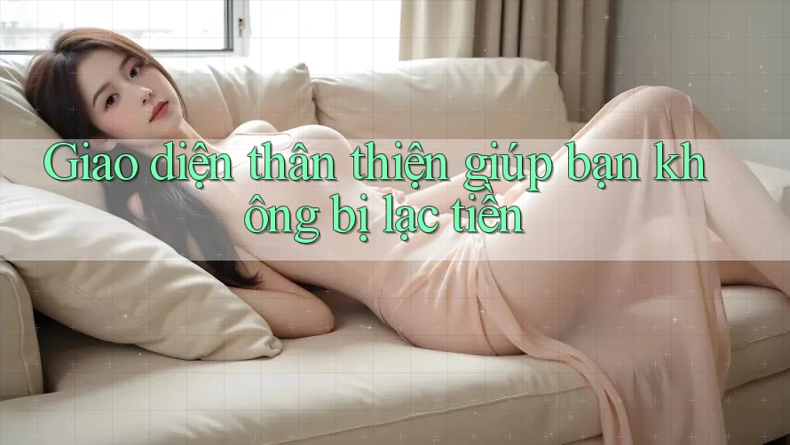 Giao diện thân thiện giúp bạn không bị lạc tiền Giao diện thân thiện giúp bạn không bị lạc tiền