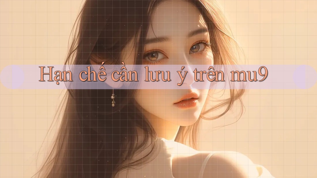 Hạn chế cần lưu ý trên mu9