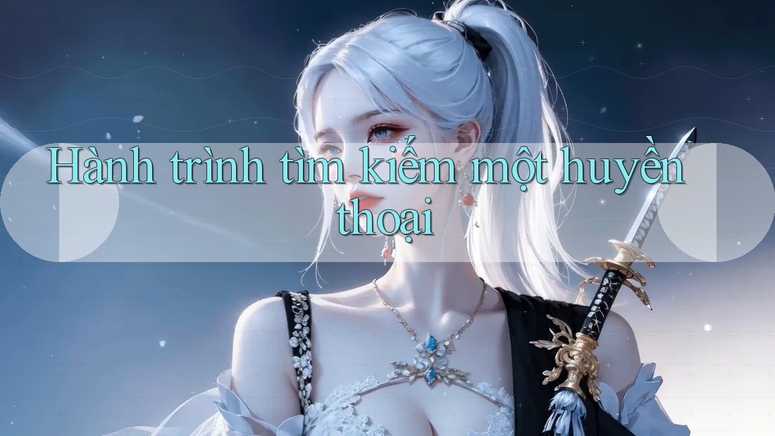 Hành Trình Tìm Kiếm Một Huyền Thoại