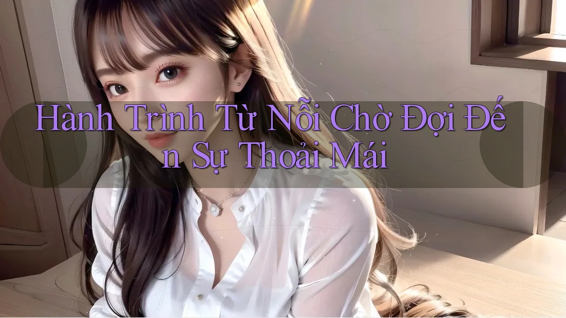 Hành Trình Từ Nỗi Chờ Đợi Đến Sự Thoải Mái