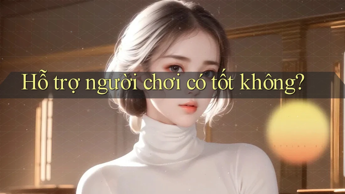 Hỗ trợ người chơi có tốt không? Hỗ trợ người chơi có tốt không?