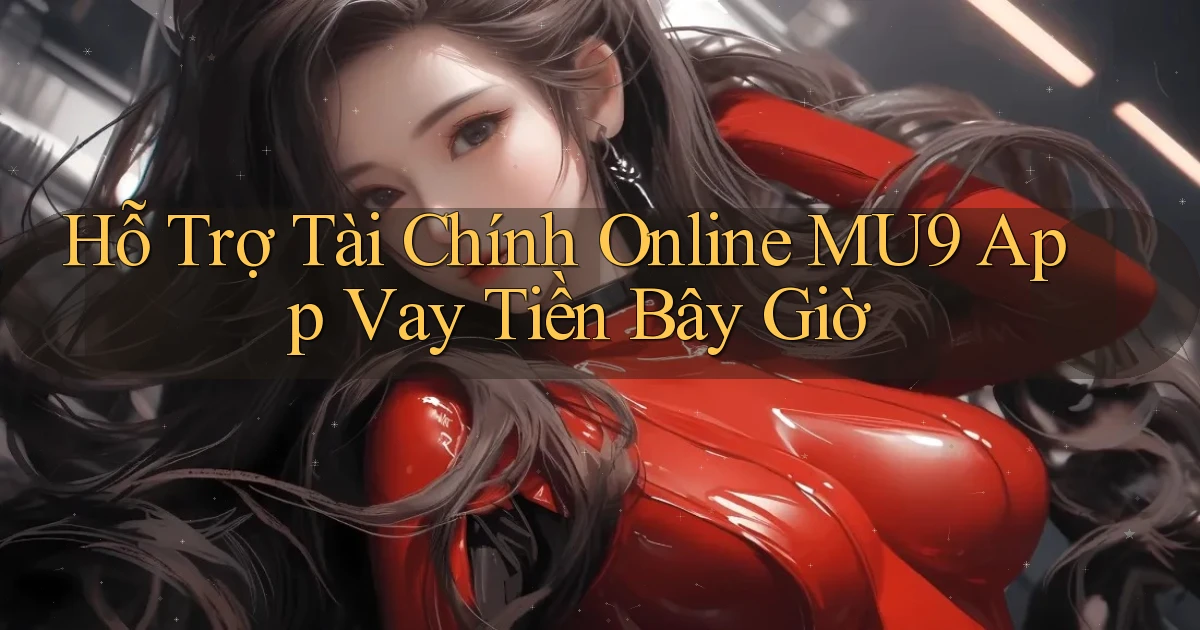 hỗ trợ tài chính online mu9 app vay tiền bây giờ