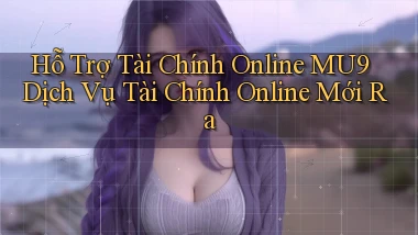 hỗ trợ tài chính online mu9 dịch vụ tài chính online mới ra