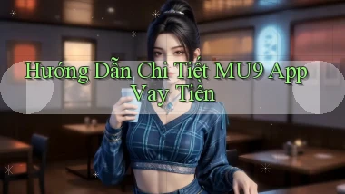 hướng dẫn chi tiết mu9 app vay tiền