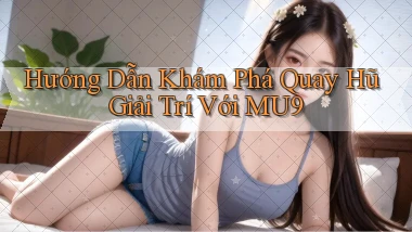 hướng dẫn khám phá quay hũ giải trí với mu9