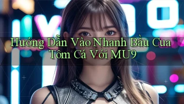 hướng dẫn vào nhanh bầu cua tôm cá với mu9