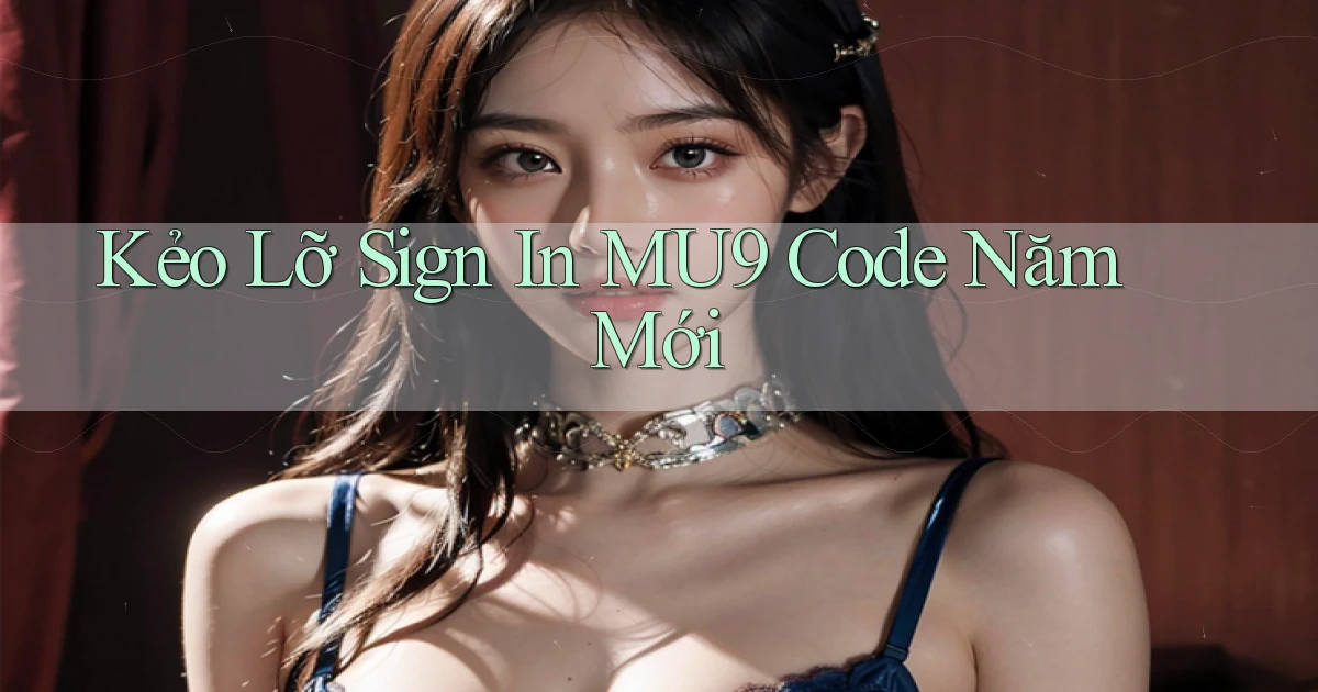 kẻo lỡ sign in mu9 code năm mới