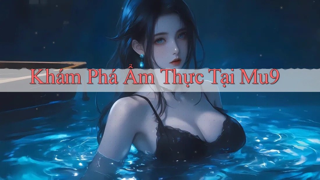 Khám Phá Ẩm Thực Tại Mu9 Khám Phá Ẩm Thực Tại Mu9