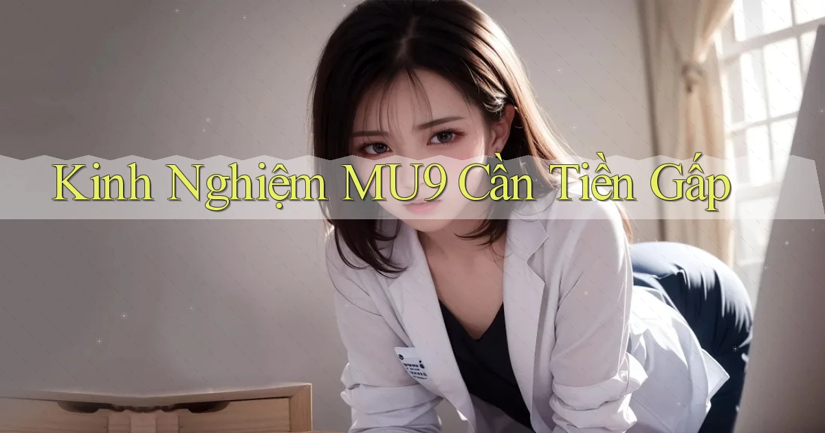 kinh nghiệm mu9 cần tiền gấp