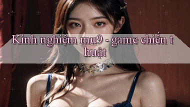 Kinh nghiệm mu9   game chiến thuật
