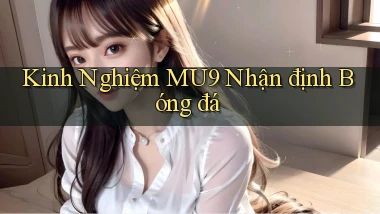 kinh nghiệm mu9 nhận định bóng đá