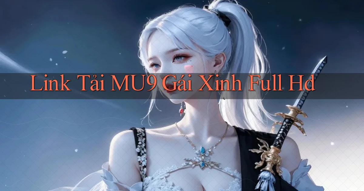 link tải mu9 gái xinh full hd