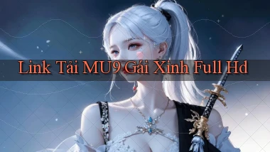 link tải mu9 gái xinh full hd