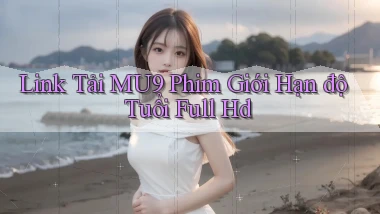 link tải mu9 phim giới hạn độ tuổi full hd