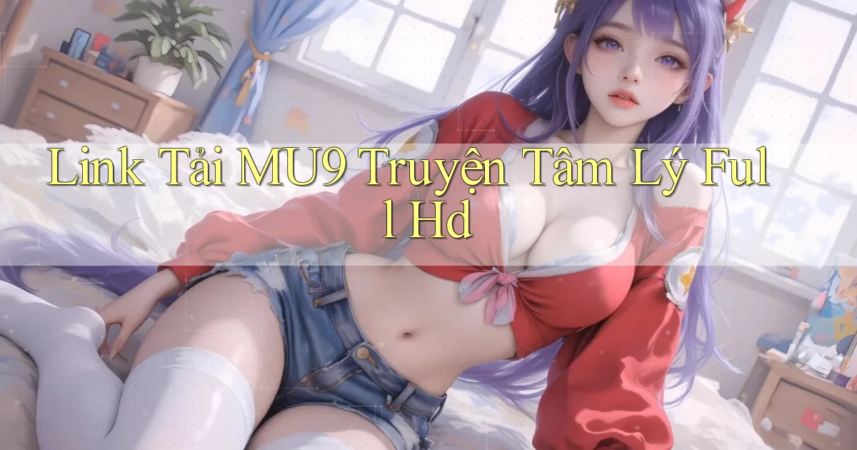 link tải mu9 truyện tâm lý full hd