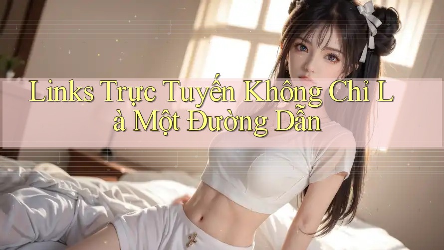 Links Trực Tuyến Không Chỉ Là Một Đường Dẫn