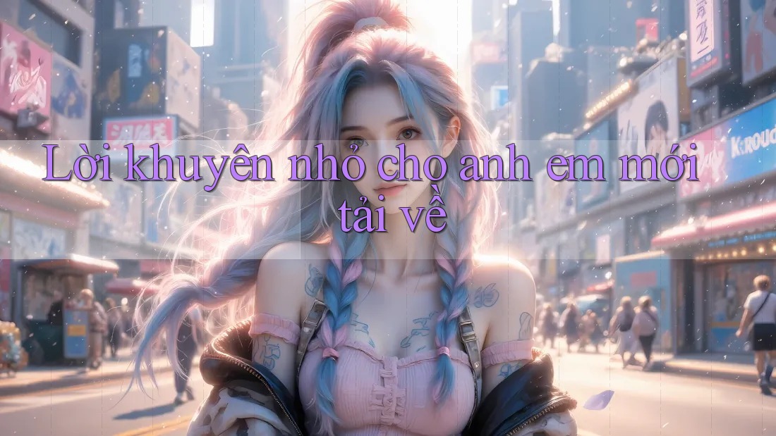 Lời khuyên nhỏ cho anh em mới tải về Lời khuyên nhỏ cho anh em mới tải về