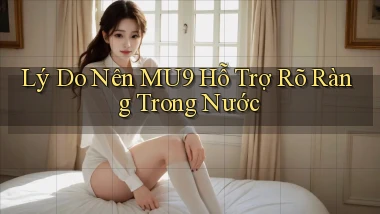 lý do nên mu9 hỗ trợ rõ ràng trong nước