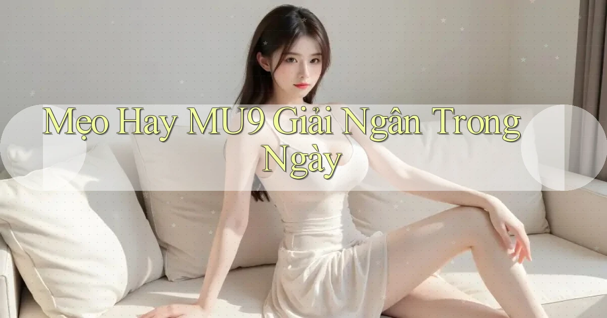 mẹo hay mu9 giải ngân trong ngày