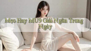 mẹo hay mu9 giải ngân trong ngày