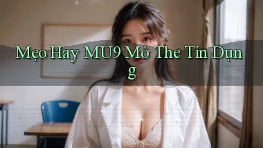 mẹo hay mu9 mở thẻ tín dụng