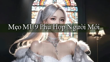 mẹo mu9 phù hợp người mới