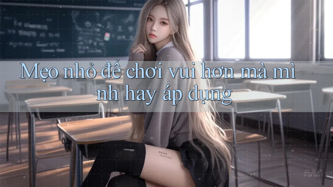 Mẹo nhỏ để chơi vui hơn mà mình hay áp dụng Mẹo nhỏ để chơi vui hơn mà mình hay áp dụng