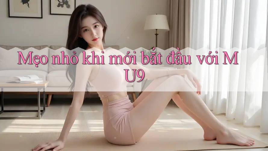 Mẹo nhỏ khi mới bắt đầu với MU9