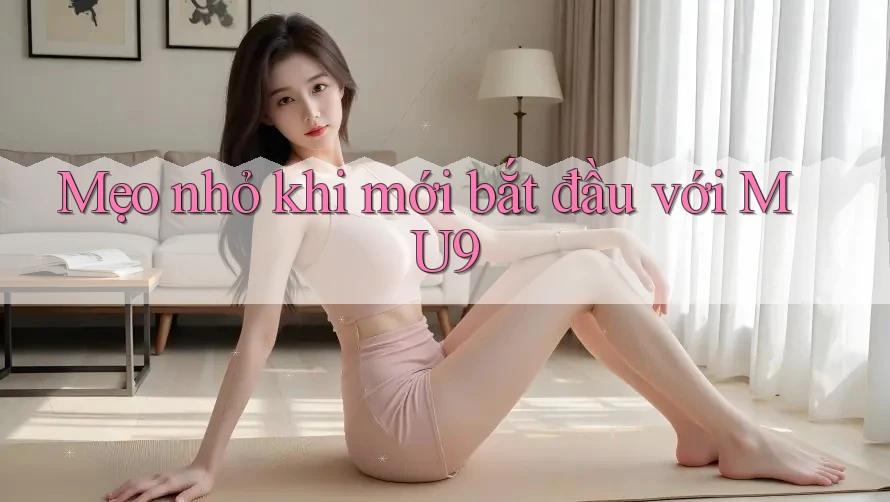 Mẹo nhỏ khi mới bắt đầu với MU9