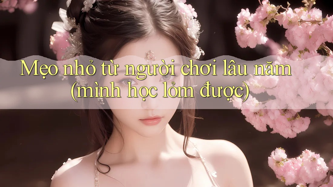 Mẹo nhỏ từ người chơi lâu năm (mình học lỏm được) Mẹo nhỏ từ người chơi lâu năm (mình học lỏm được)