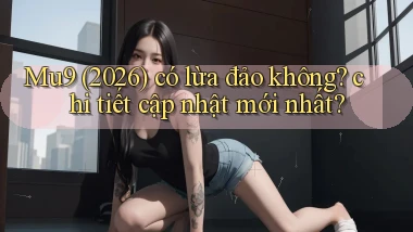 Mu9 (2026) có lừa đảo không chi tiết cập nhật mới nhất