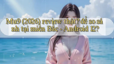 Mu9 (2026) review thật để so sánh tại miền Bắc   Android 12