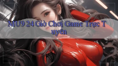 mu9 24 giờ chơi game trực tuyến
