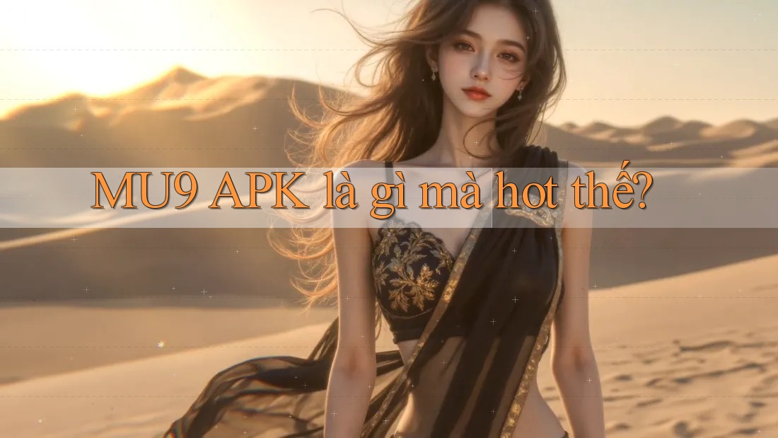 MU9 APK là gì mà hot thế? MU9 APK là gì mà hot thế?