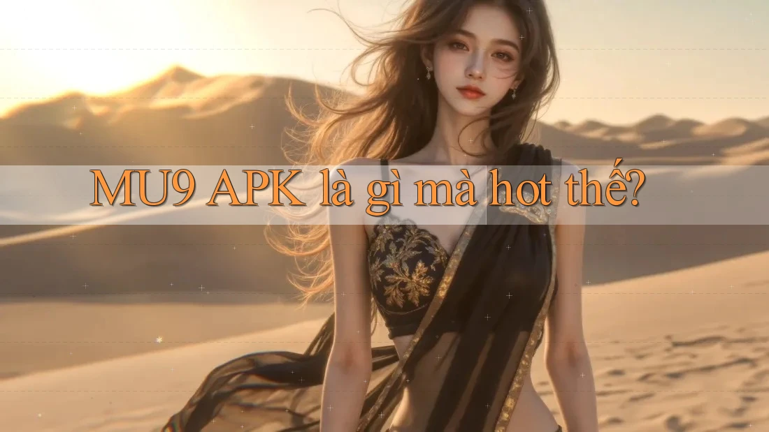 MU9 APK là gì mà hot thế?