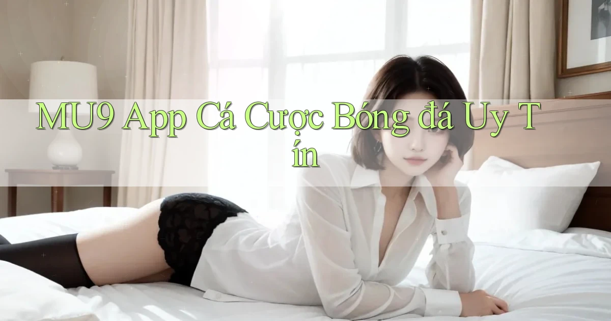 mu9 app cá cược bóng đá uy tín