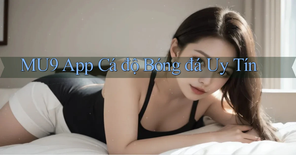 mu9 app cá độ bóng đá uy tín