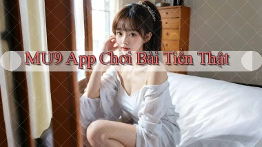 mu9 app chơi bài tiền thật