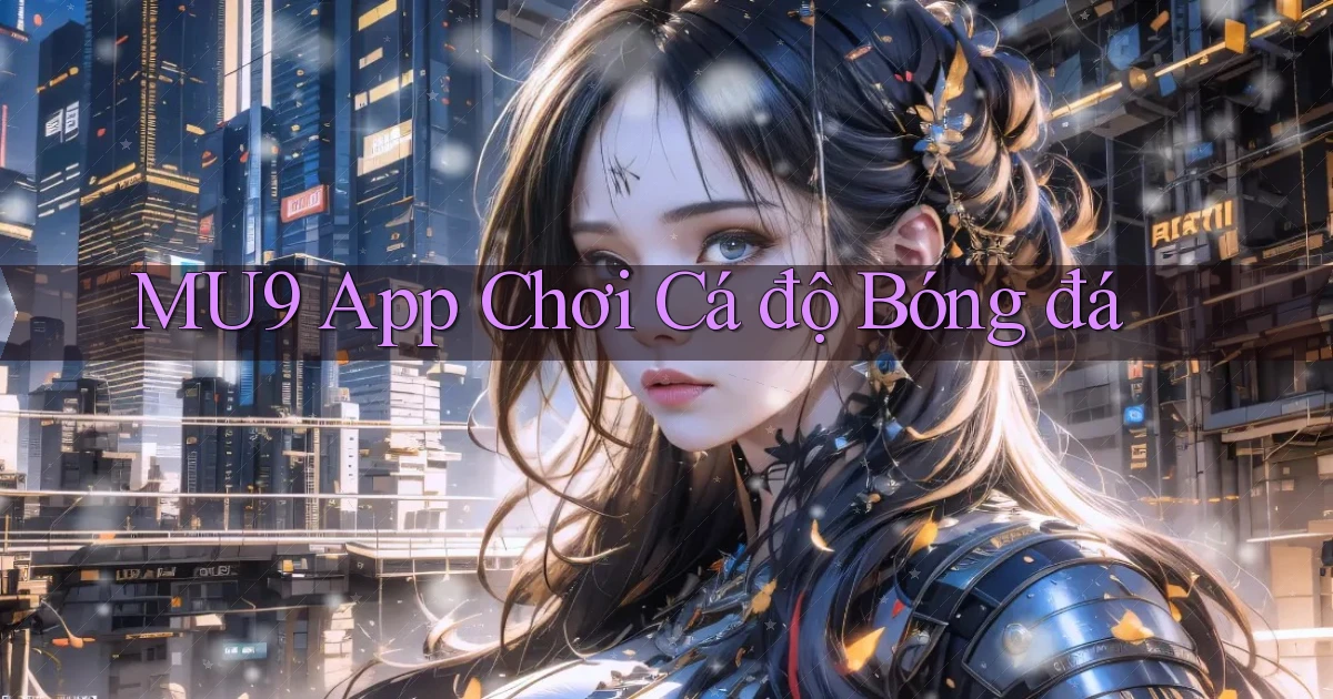 mu9 app chơi cá độ bóng đá
