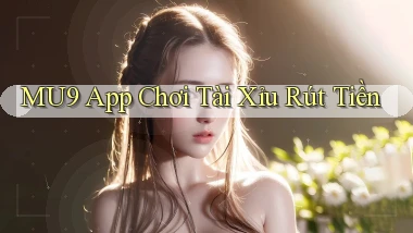 mu9 app chơi tài xỉu rút tiền