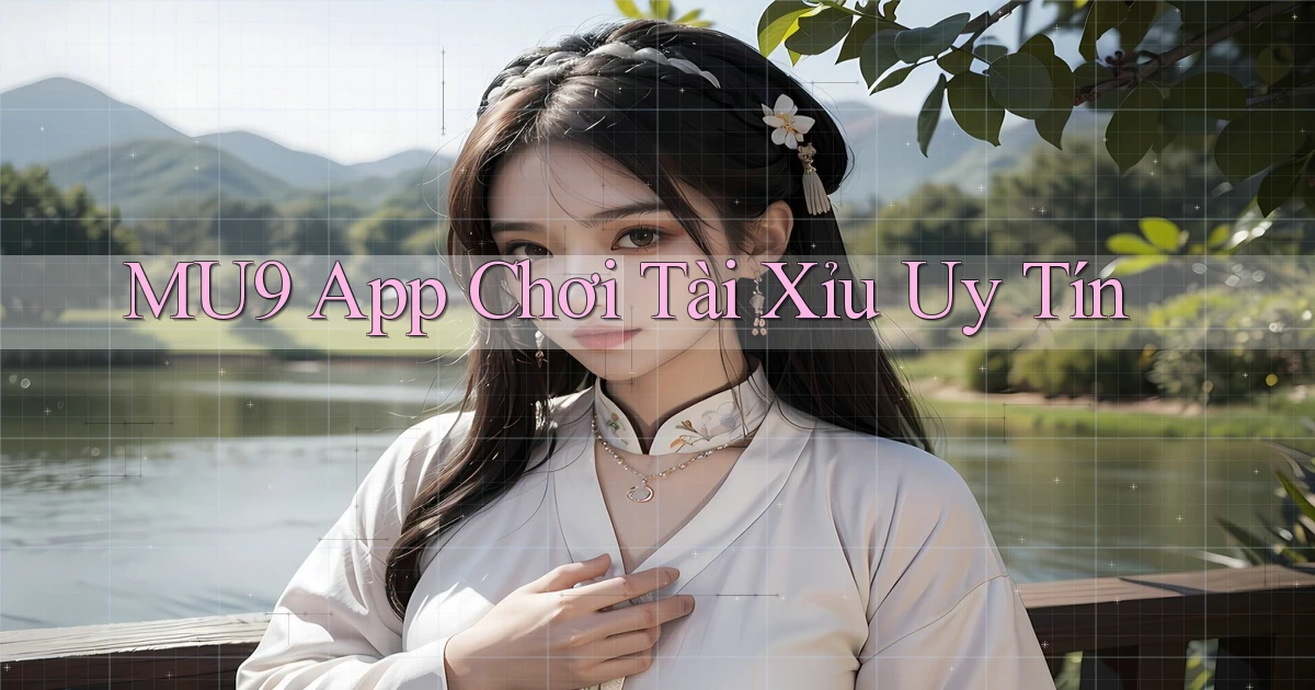 mu9 app chơi tài xỉu uy tín