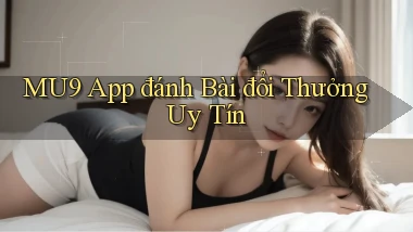 mu9 app đánh bài đổi thưởng uy tín
