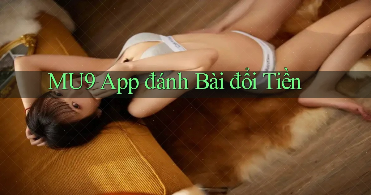 mu9 app đánh bài đổi tiền
