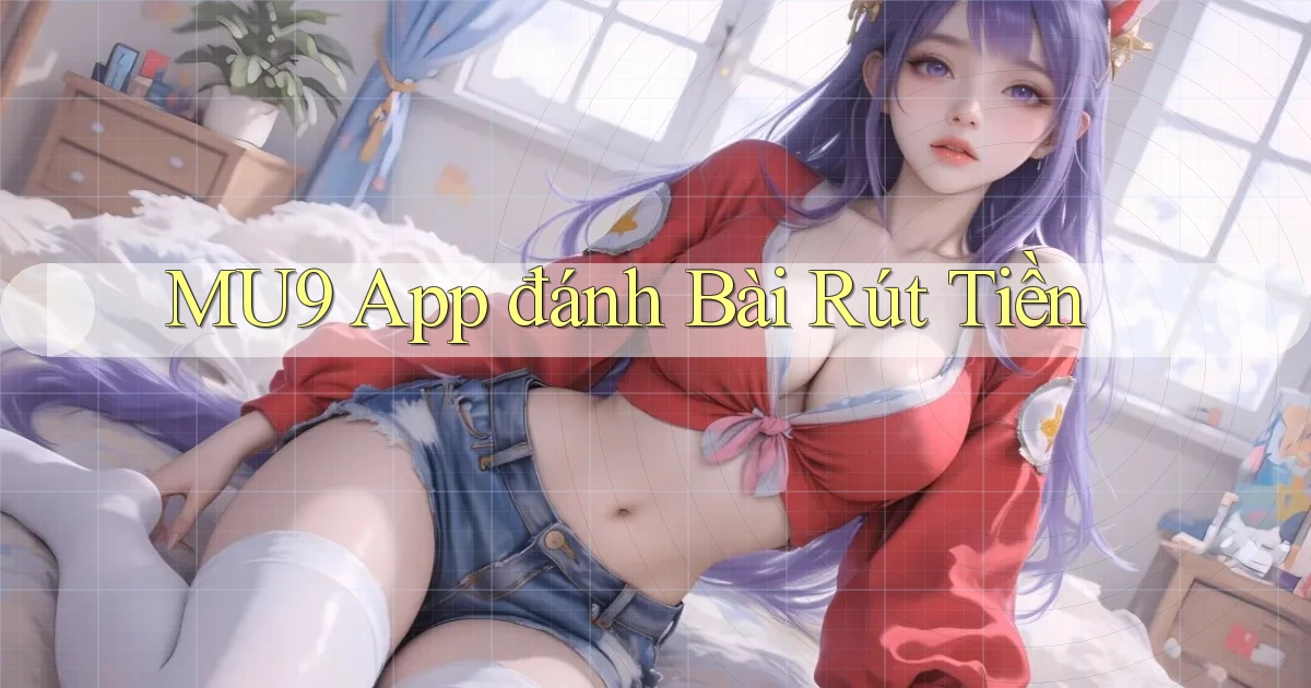 mu9 app đánh bài rút tiền