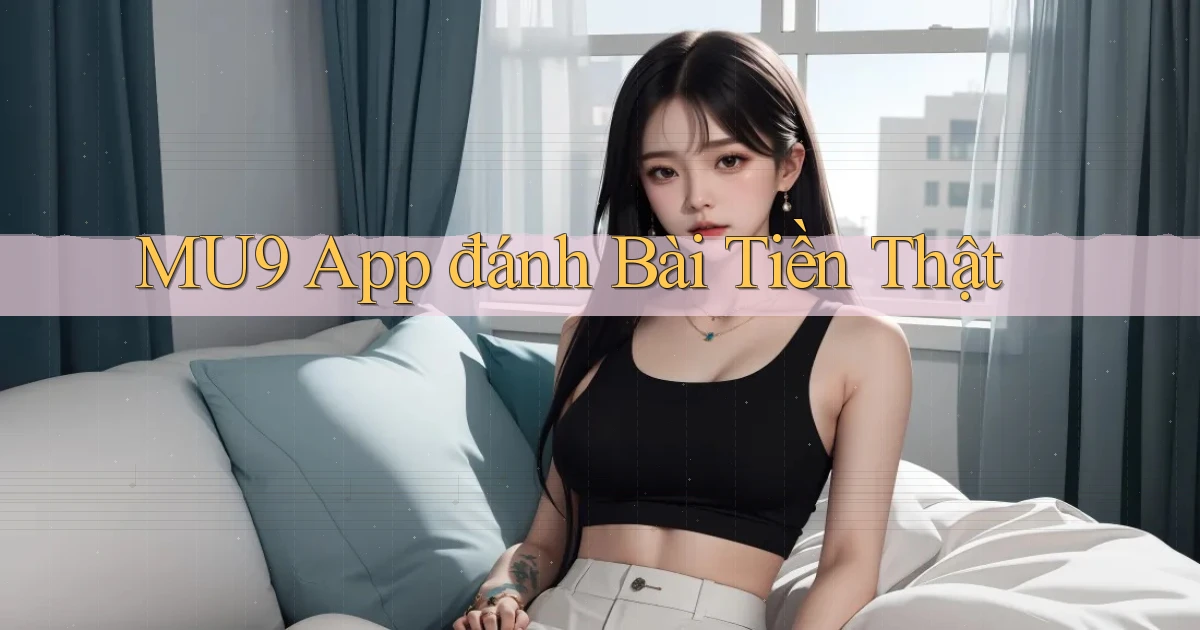mu9 app đánh bài tiền thật