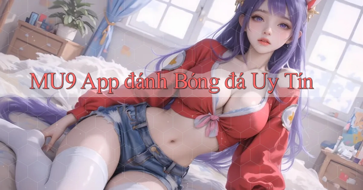 mu9 app đánh bóng đá uy tín