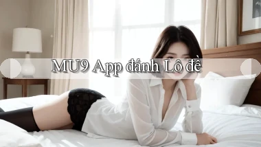 mu9 app đánh lô đề