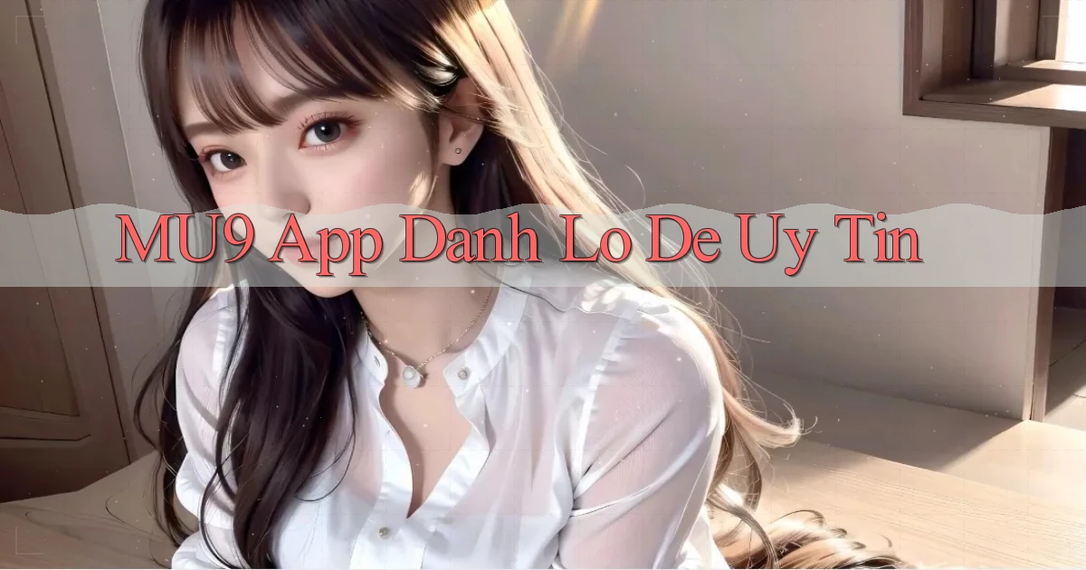 mu9 app đánh lô de uy tín