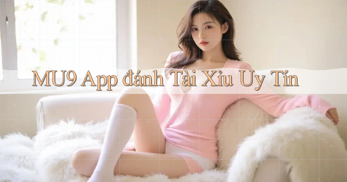 mu9 app đánh tài xỉu uy tín
